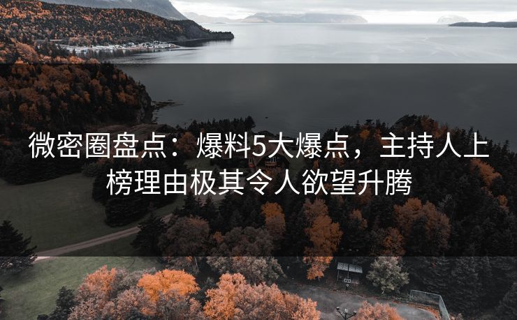 微密圈盘点：爆料5大爆点，主持人上榜理由极其令人欲望升腾